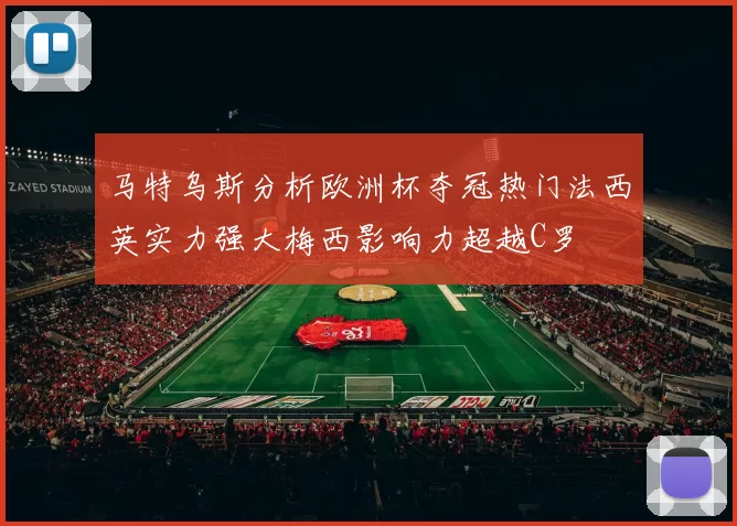 马特乌斯分析欧洲杯夺冠热门法西英实力强大梅西影响力超越C罗
